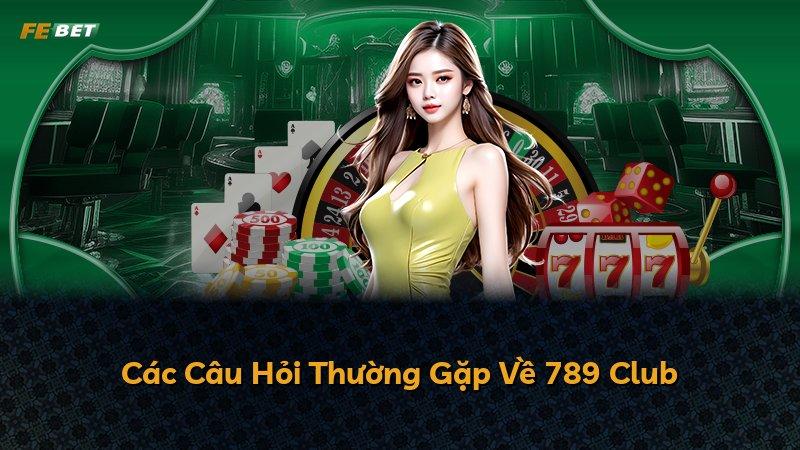 Các Câu Hỏi Thường Gặp Về 789 Club