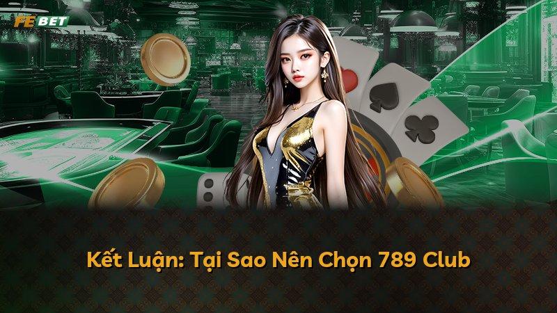 Kết Luận: Tại Sao Nên Chọn 789 Club