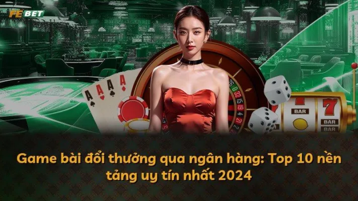 Game bài đổi thưởng qua ngân hàng: Top 10 nền tảng uy tín nhất 2024