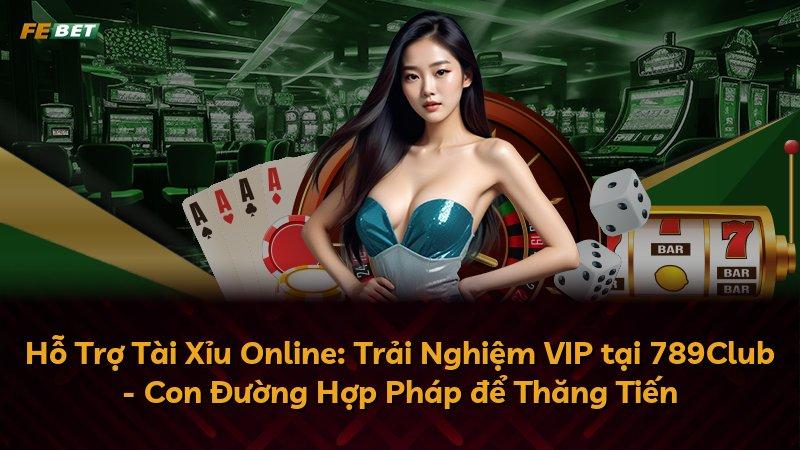 Hỗ Trợ Tài Xỉu Online: Trải Nghiệm VIP tại 789Club - Con Đường Hợp Pháp để Thăng Tiến
