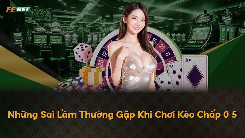 Những Sai Lầm Thường Gặp Khi Chơi Kèo Chấp 0 5
