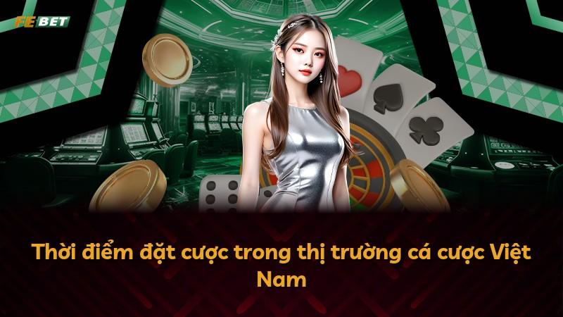 Thời điểm đặt cược trong thị trường cá cược Việt Nam