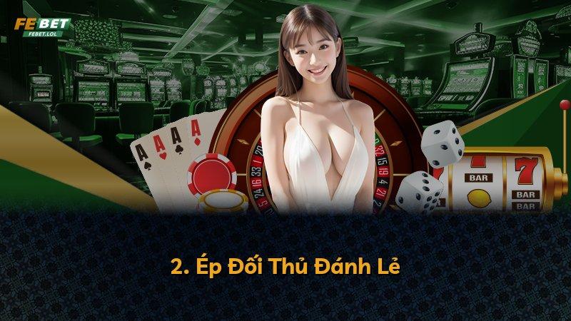 2. Ép Đối Thủ Đánh Lẻ