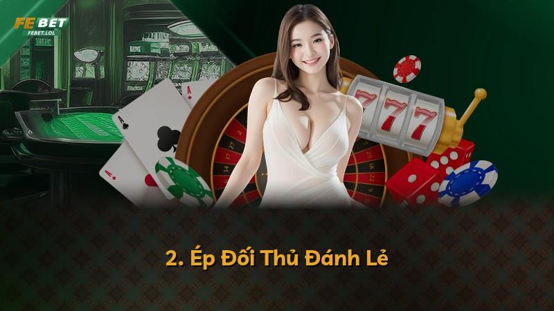 2. Ép Đối Thủ Đánh Lẻ