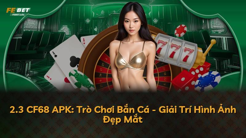 2.3 CF68 APK: Trò Chơi Bắn Cá - Giải Trí Hình Ảnh Đẹp Mắt