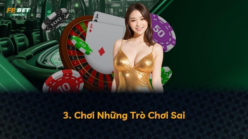 3. Chơi Những Trò Chơi Sai