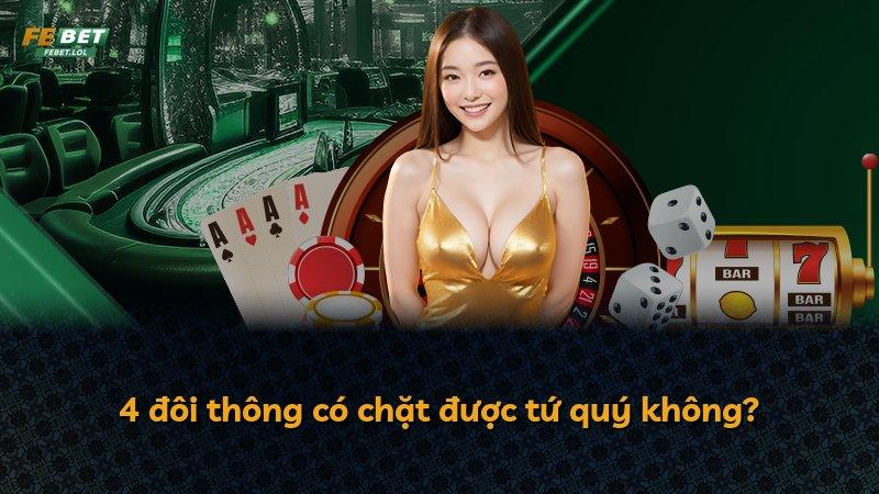 4 đôi thông có chặt được tứ quý không?