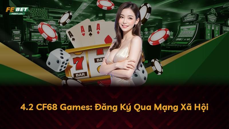 4.2 CF68 Games: Đăng Ký Qua Mạng Xã Hội