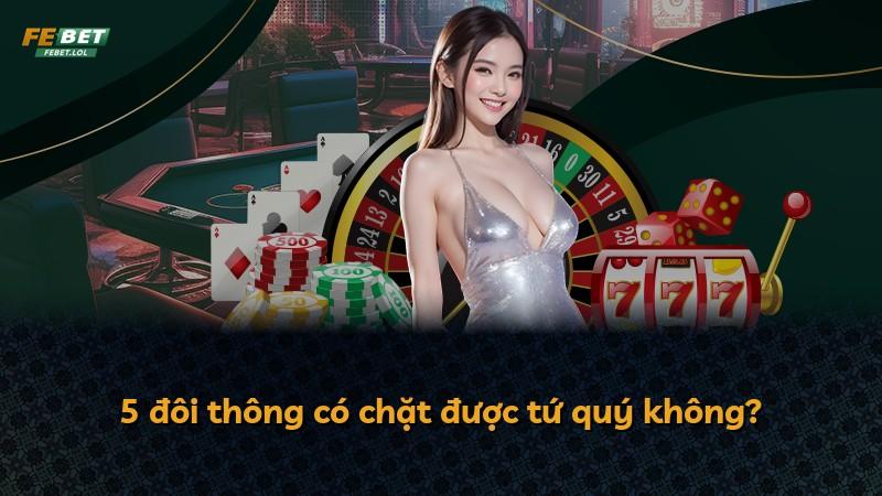 5 đôi thông có chặt được tứ quý không?