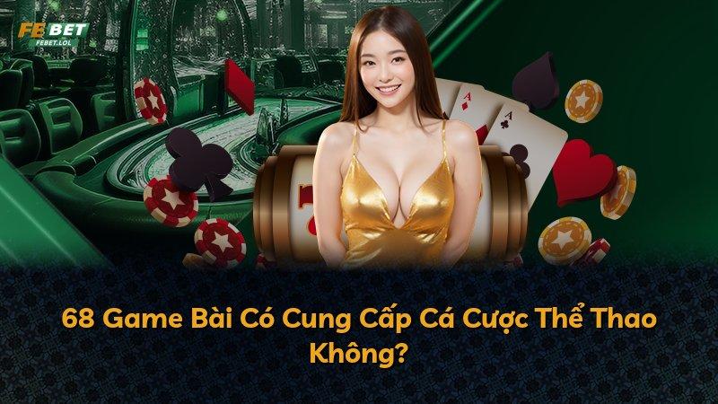 68 Game Bài Có Cung Cấp Cá Cược Thể Thao Không?