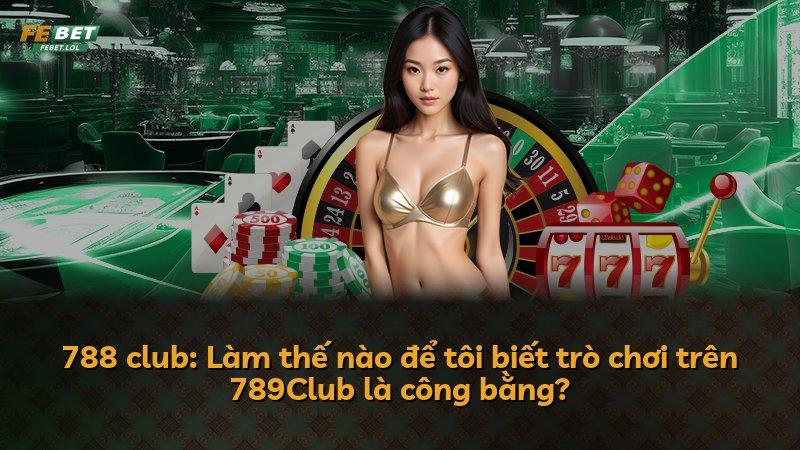 788 club: Làm thế nào để tôi biết trò chơi trên 789Club là công bằng?