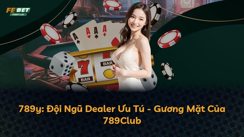 789y: Đội Ngũ Dealer Ưu Tú - Gương Mặt Của 789Club
