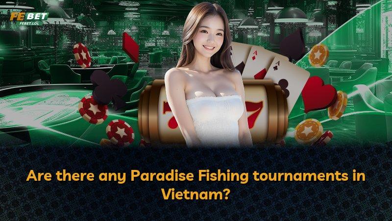 Are there any Paradise Fishing tournaments in Vietnam?