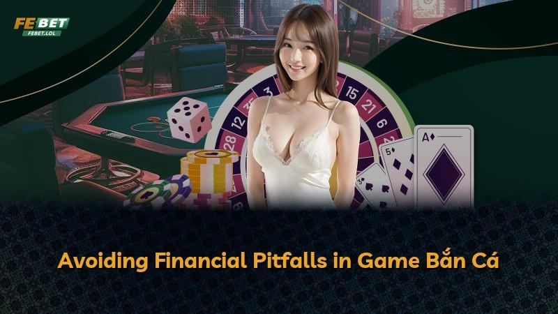 Avoiding Financial Pitfalls in Game Bắn Cá