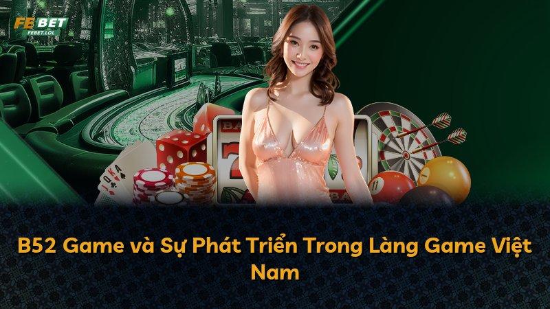 B52 Game và Sự Phát Triển Trong Làng Game Việt Nam