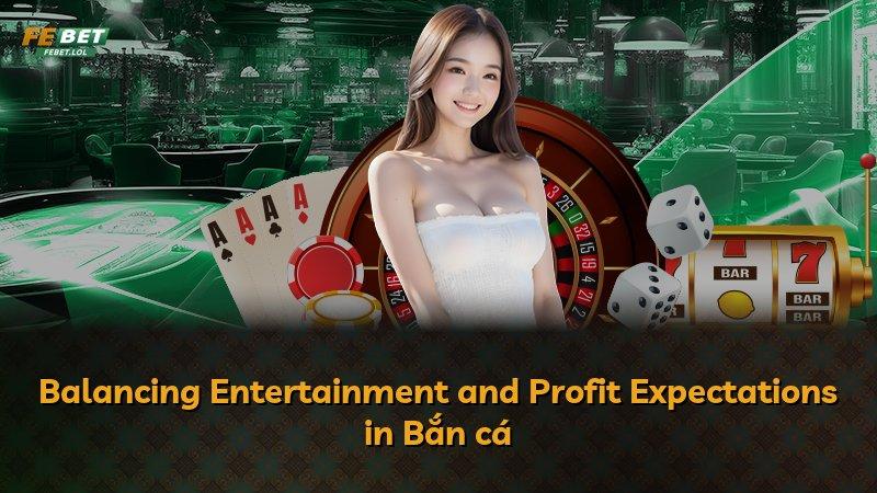 Balancing Entertainment and Profit Expectations in Bắn cá