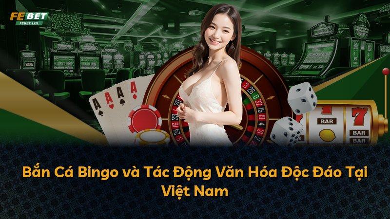 Bắn Cá Bingo và Tác Động Văn Hóa Độc Đáo Tại Việt Nam