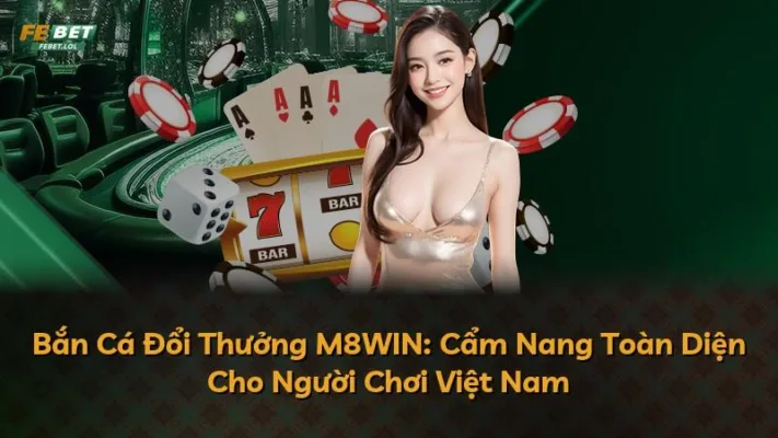 Bắn Cá Đổi Thưởng M8WIN: Cẩm Nang Toàn Diện Cho Người Chơi Việt Nam