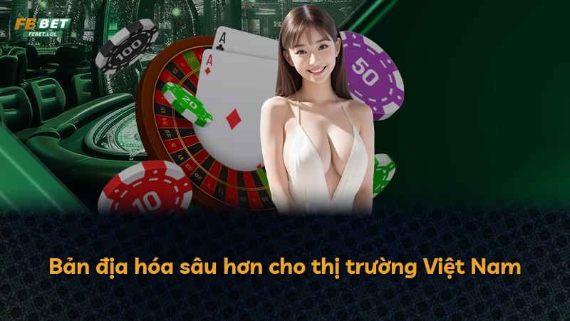 Bản địa hóa sâu hơn cho thị trường Việt Nam