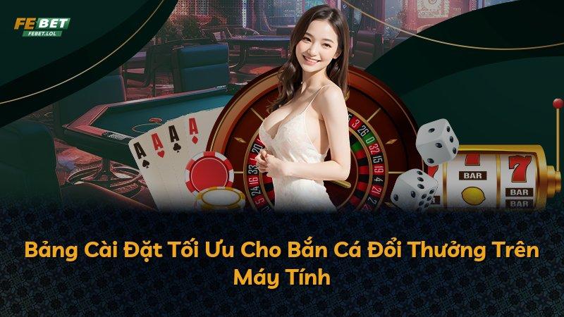 Bảng Cài Đặt Tối Ưu Cho Bắn Cá Đổi Thưởng Trên Máy Tính