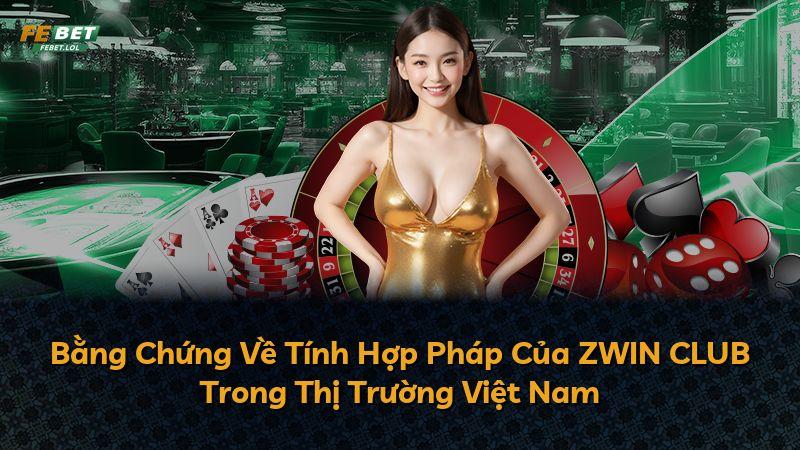Bằng Chứng Về Tính Hợp Pháp Của ZWIN CLUB Trong Thị Trường Việt Nam