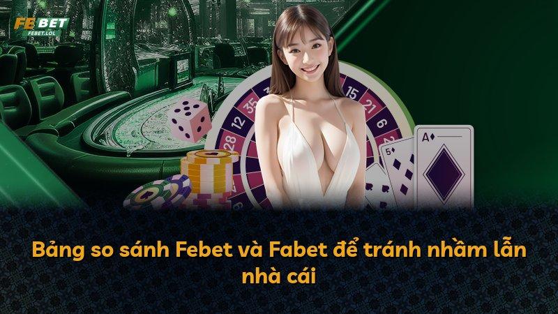 Bảng so sánh Febet và Fabet để tránh nhầm lẫn nhà cái
