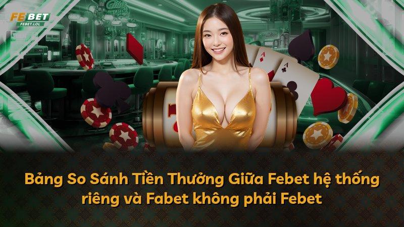 Bảng So Sánh Tiền Thưởng Giữa Febet hệ thống riêng và Fabet không phải Febet
