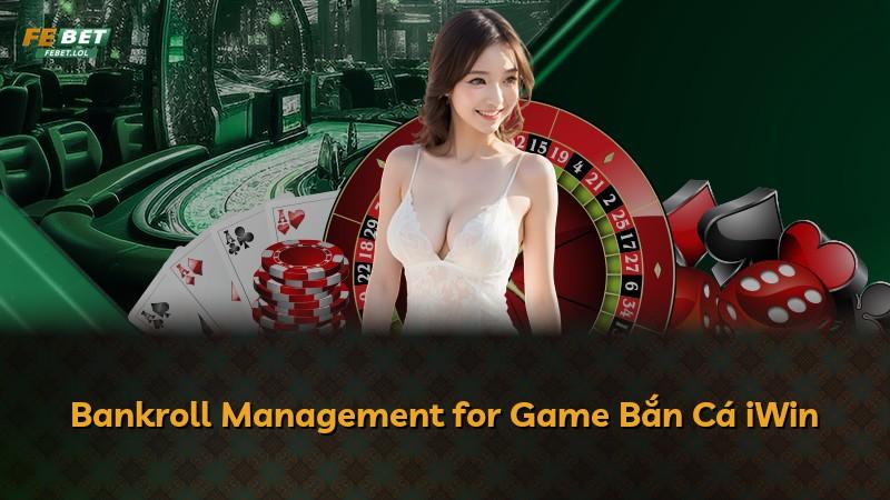 Bankroll Management for Game Bắn Cá iWin
