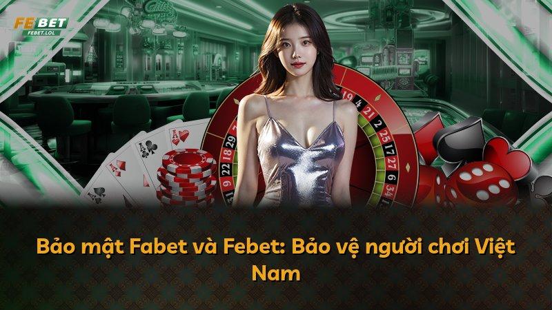Bảo mật Fabet và Febet: Bảo vệ người chơi Việt Nam