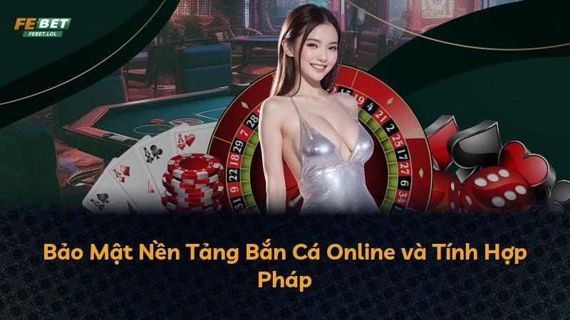 Bảo Mật Nền Tảng Bắn Cá Online và Tính Hợp Pháp