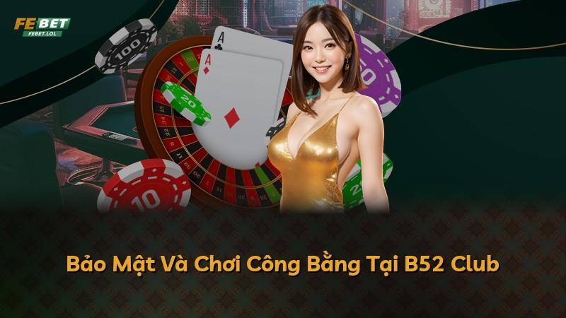 Bảo Mật Và Chơi Công Bằng Tại B52 Club