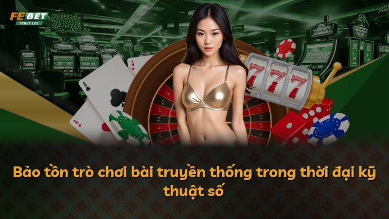 Bảo tồn trò chơi bài truyền thống trong thời đại kỹ thuật số