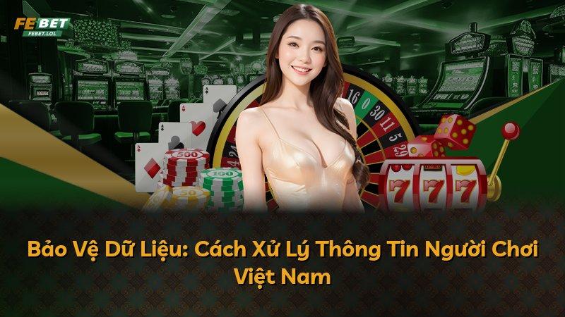 Bảo Vệ Dữ Liệu: Cách Xử Lý Thông Tin Người Chơi Việt Nam