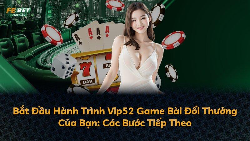 Bắt Đầu Hành Trình Vip52 Game Bài Đổi Thưởng Của Bạn: Các Bước Tiếp Theo
