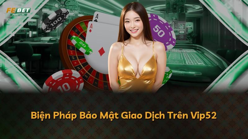 Biện Pháp Bảo Mật Giao Dịch Trên Vip52