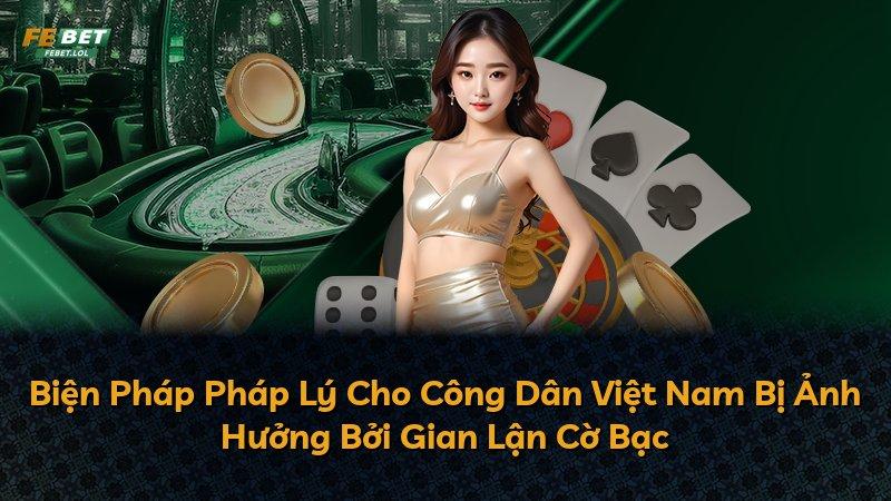 Biện Pháp Pháp Lý Cho Công Dân Việt Nam Bị Ảnh Hưởng Bởi Gian Lận Cờ Bạc