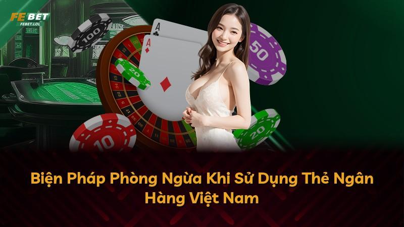 Biện Pháp Phòng Ngừa Khi Sử Dụng Thẻ Ngân Hàng Việt Nam