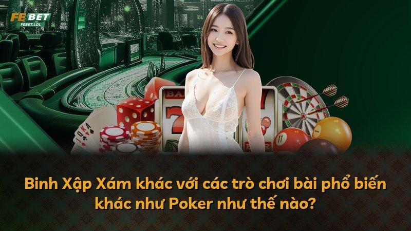Binh Xập Xám khác với các trò chơi bài phổ biến khác như Poker như thế nào?