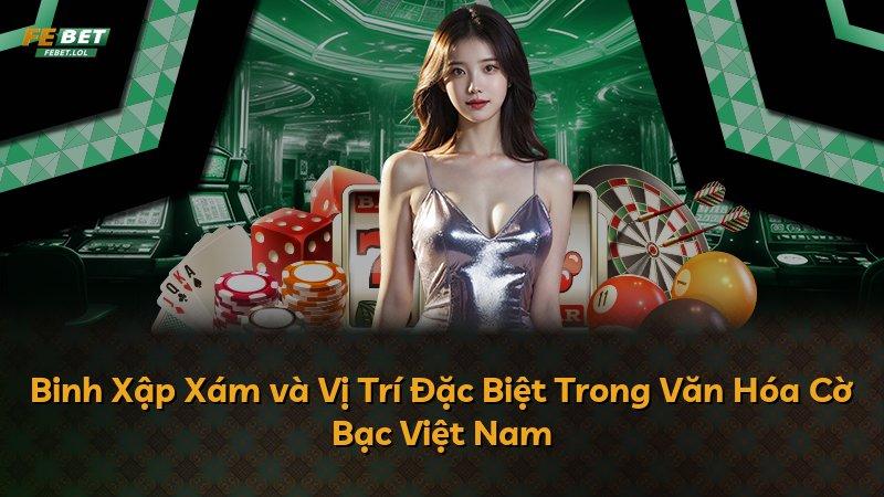 Binh Xập Xám và Vị Trí Đặc Biệt Trong Văn Hóa Cờ Bạc Việt Nam