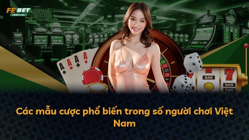 Các mẫu cược phổ biến trong số người chơi Việt Nam