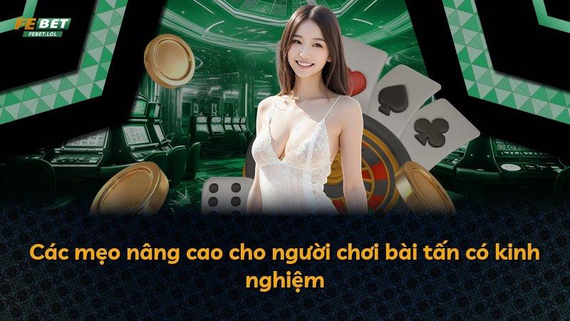 Các mẹo nâng cao cho người chơi bài tấn có kinh nghiệm