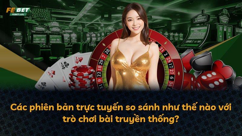 Các phiên bản trực tuyến so sánh như thế nào với trò chơi bài truyền thống?