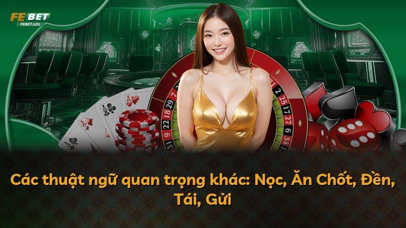 Các thuật ngữ quan trọng khác: Nọc, Ăn Chốt, Đền, Tái, Gửi