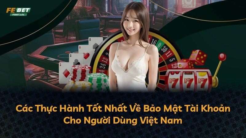 Các Thực Hành Tốt Nhất Về Bảo Mật Tài Khoản Cho Người Dùng Việt Nam