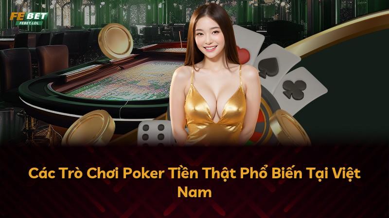 Các Trò Chơi Poker Tiền Thật Phổ Biến Tại Việt Nam