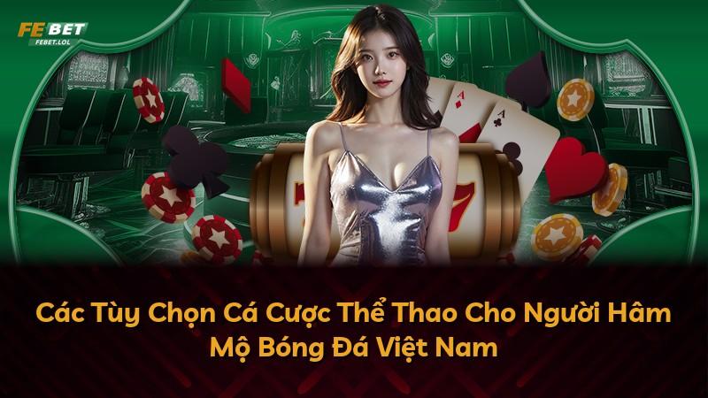 Các Tùy Chọn Cá Cược Thể Thao Cho Người Hâm Mộ Bóng Đá Việt Nam