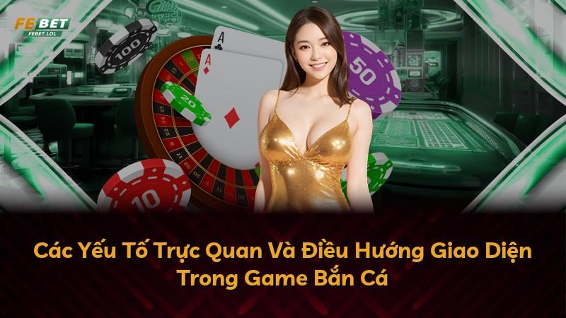 Các Yếu Tố Trực Quan Và Điều Hướng Giao Diện Trong Game Bắn Cá