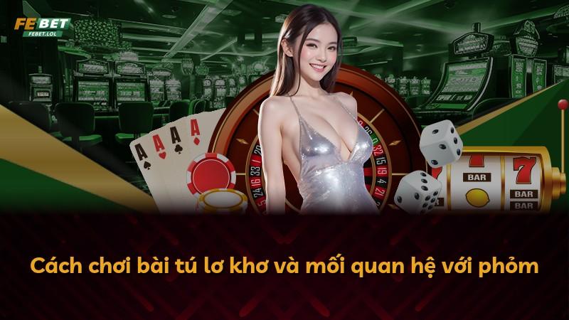 Cách chơi bài tú lơ khơ và mối quan hệ với phỏm