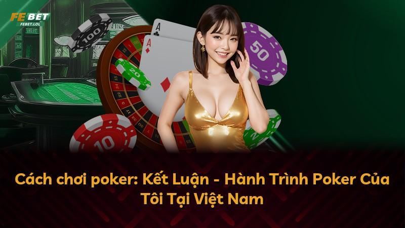 Cách chơi poker: Kết Luận - Hành Trình Poker Của Tôi Tại Việt Nam