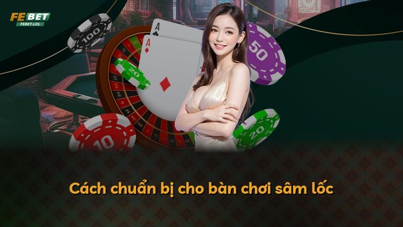 Cách chuẩn bị cho bàn chơi sâm lốc